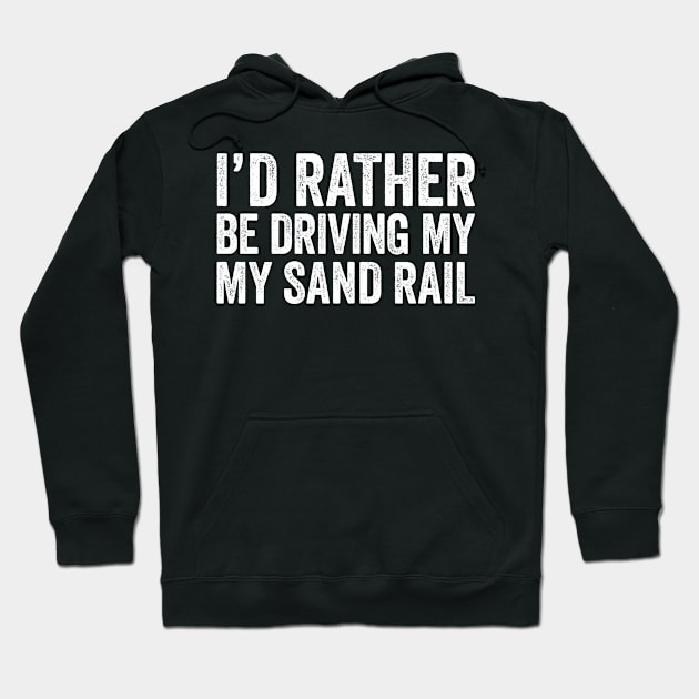 I'd Rather Be Driving My Sand Rail Hoodie by Eyes4